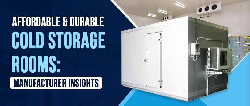 Affordable & Durable Cold Storage Rooms: Manufacturer Insights